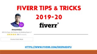 FIVERR TIPS & TRICKS
2019-20
HTTPS://WWW.FIVERR.COM/DEEPAKDIPU
 