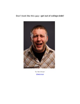Don’t look like this guy—get out of college debt!




                   By: Nate Smoyer

                    @natesmoyer
 