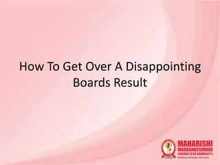 How To Get Over A Disappointing
Boards Result
 