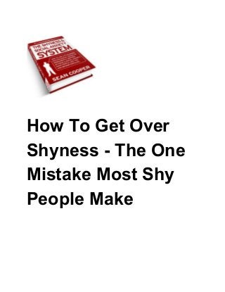 How To Get Over
Shyness - The One
Mistake Most Shy
People Make
 