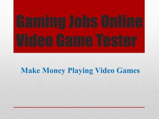 Gaming Jobs Online
Video Game Tester
Make Money Playing Video Games
 