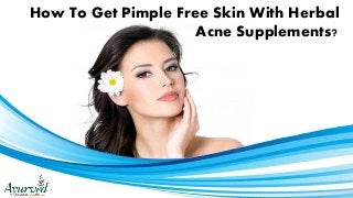 How To Get Pimple Free Skin With Herbal
Acne Supplements?
 