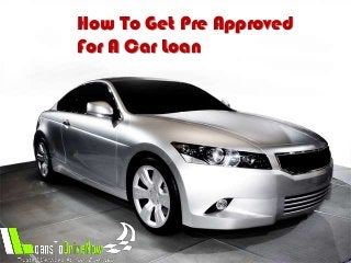 How To Get Pre Approved
For A Car Loan
 