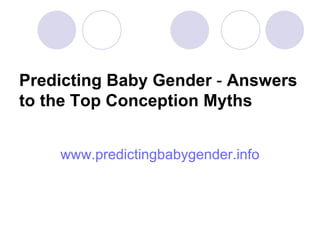 Predicting Baby Gender  -  Answers to the Top Conception Myths ,[object Object]