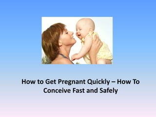 How to Get Pregnant Quickly – How To
      Conceive Fast and Safely
 
