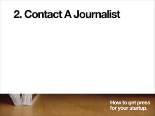 2. Contact A Journalist

How to get press
for your startup.

 