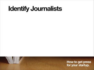 Identify Journalists

How to get press
for your startup.

 