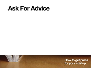 Ask For Advice

How to get press
for your startup.

 