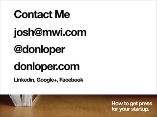Contact Me
josh@mwi.com
@donloper
donloper.com
Linkedin, Google+, Facebook

How to get press
for your startup.

 