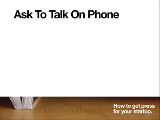 Ask To Talk On Phone

How to get press
for your startup.

 