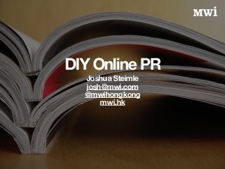 DIY Online PR 
Joshua Steimle 
josh@mwi.com 
@mwihongkong 
mwi.hk 
 