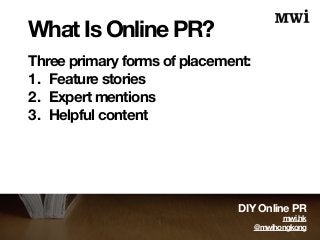 What Is Online PR? 
Three primary forms of placement: 
1. Feature stories 
2. Expert mentions 
3. Helpful content 
DIY Onl...