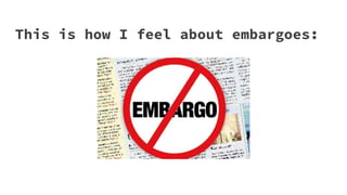 This is how I feel about embargoes:
 