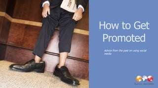 How to Get
 Promoted
 Advice from the past on using social
 media
 