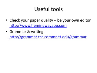 Useful tools
• Check your paper quality – be your own editor
http://www.hemingwayapp.com
• Grammar & writing:
http://grammar.ccc.commnet.edu/grammar
 