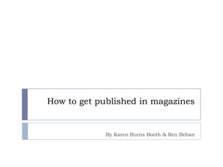 How to get published in magazines
By Karen Burns Booth & Ren Behan
 