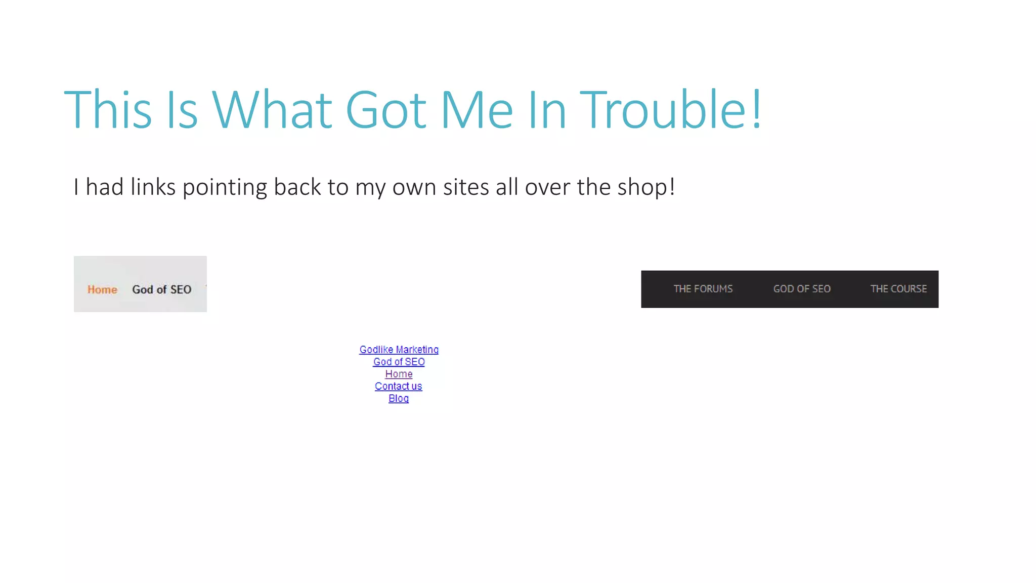 This Is What Got Me In Trouble!
I had links pointing back to my own sites all over the shop!
 