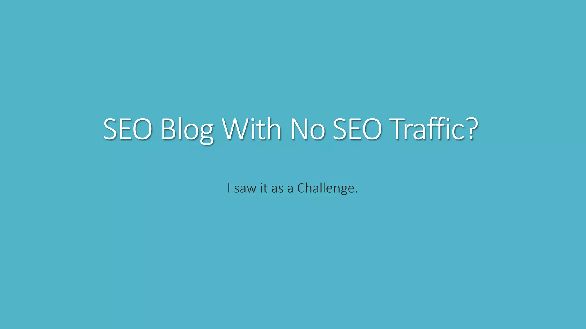 SEO Blog With No SEO Traffic?
I saw it as a Challenge.
 