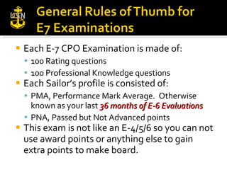 <ul><li>Each E-7 CPO Examination is made of: </li></ul><ul><ul><li>100 Rating questions </li></ul></ul><ul><ul><li>100 Pro...