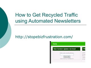 How to Get Recycled Traffic using Automated Newsletters http://stopebizfrustration.com/   