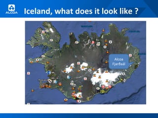 Iceland, what does it look like ?




                          Alcoa
                         Fjarðaál
 