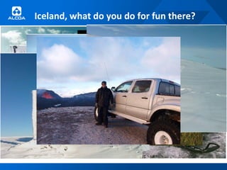 Iceland, what do you do for fun there?
 