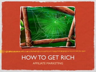 HOW TO GET RICH
   AFFILIATE MARKETING
 