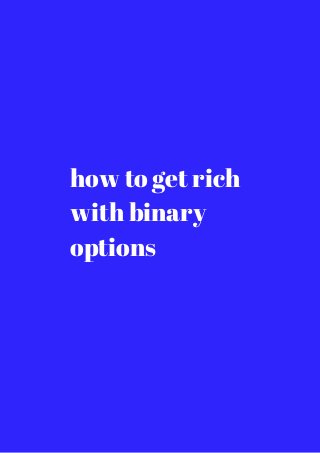 how to get rich 
with binary 
options 
 