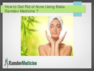 How to Get Rid of Acne Using Baba
Ramdev Medicine ?
 