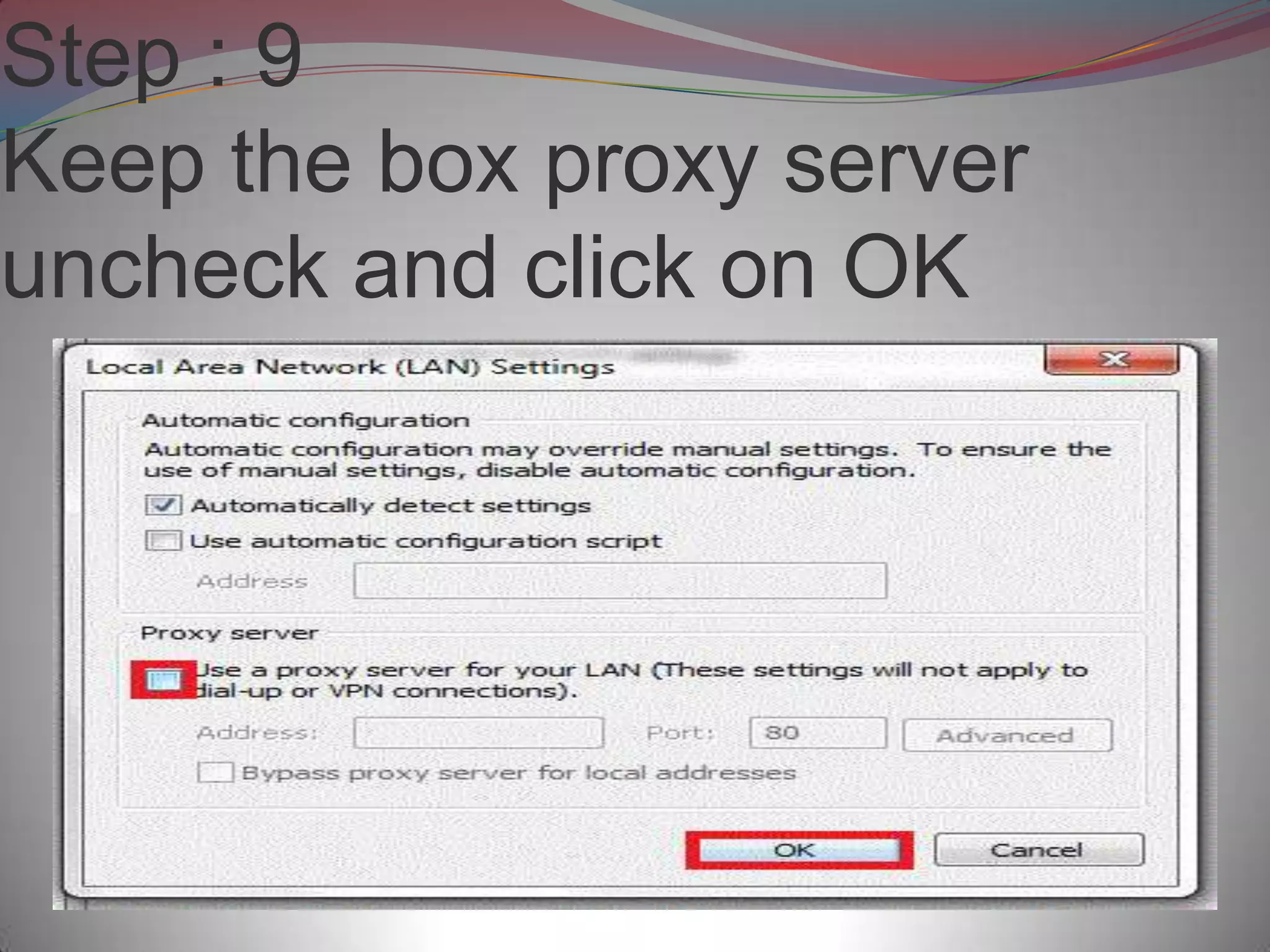 Step : 9
Keep the box proxy server
uncheck and click on OK
 