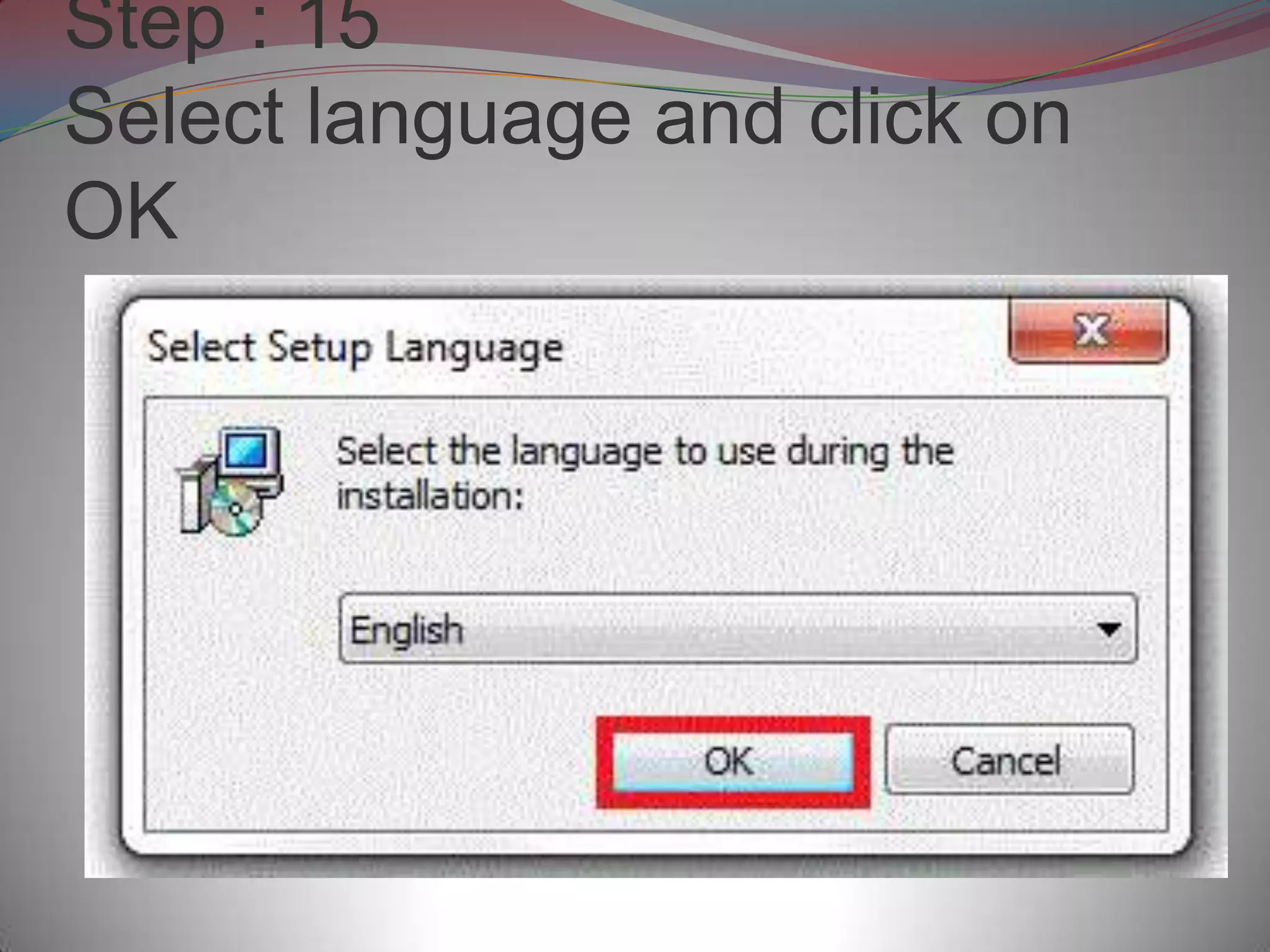 Step : 15
Select language and click on
OK
 