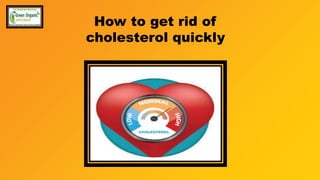 How to get rid of
cholesterol quickly
 