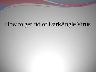 How to get rid of DarkAngle Virus
 
