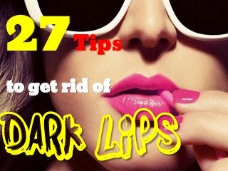 27Tips
to get rid of
dark lips
 