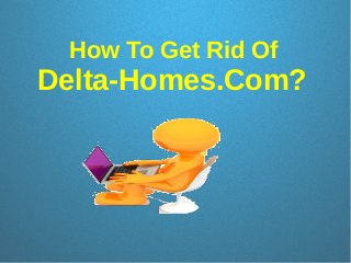 How To Get Rid Of
Delta-Homes.Com?
 