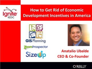 How to Get Rid of Economic
Development Incentives in America




                  Anatalio Ubalde
                CEO & Co-Founder
 