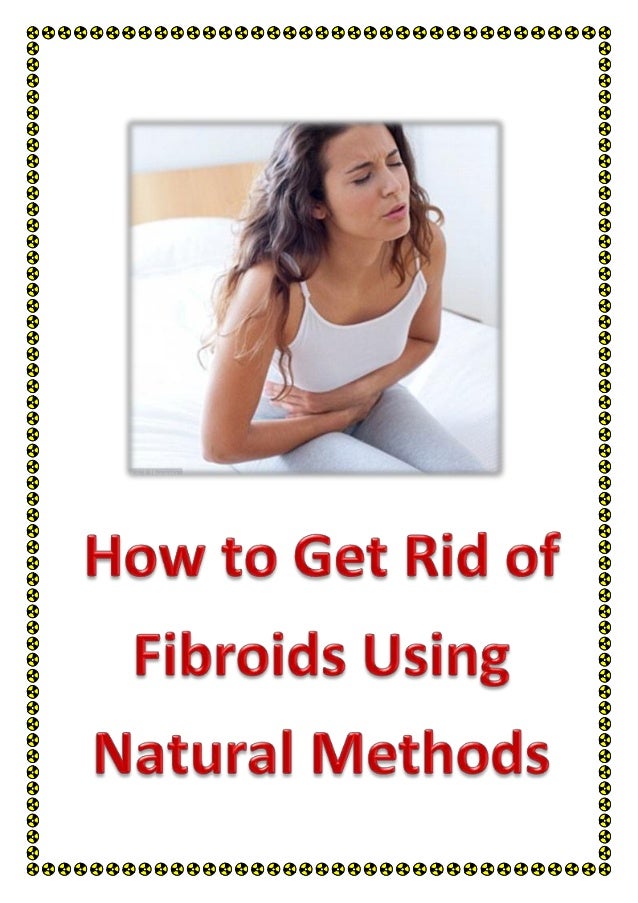 Natural Ways To Get Rid Of Fibroids Natural Ways To Get Rid Of Fibroids