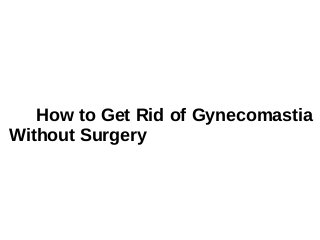 How to Get Rid of Gynecomastia
Without Surgery
 