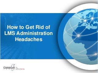 How to Get Rid of
LMS Administration
Headaches
 