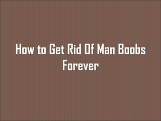 How to Get Rid Of Man Boobs Forever 