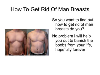 How To Get Rid Of Man Breasts ,[object Object],[object Object]