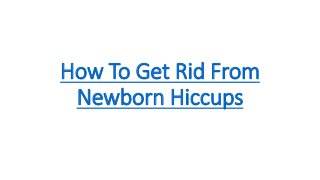 How To Get Rid From
Newborn Hiccups
 