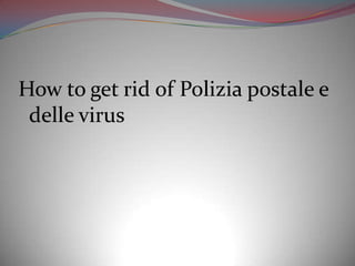 How to get rid of Polizia postale e
 delle virus
 