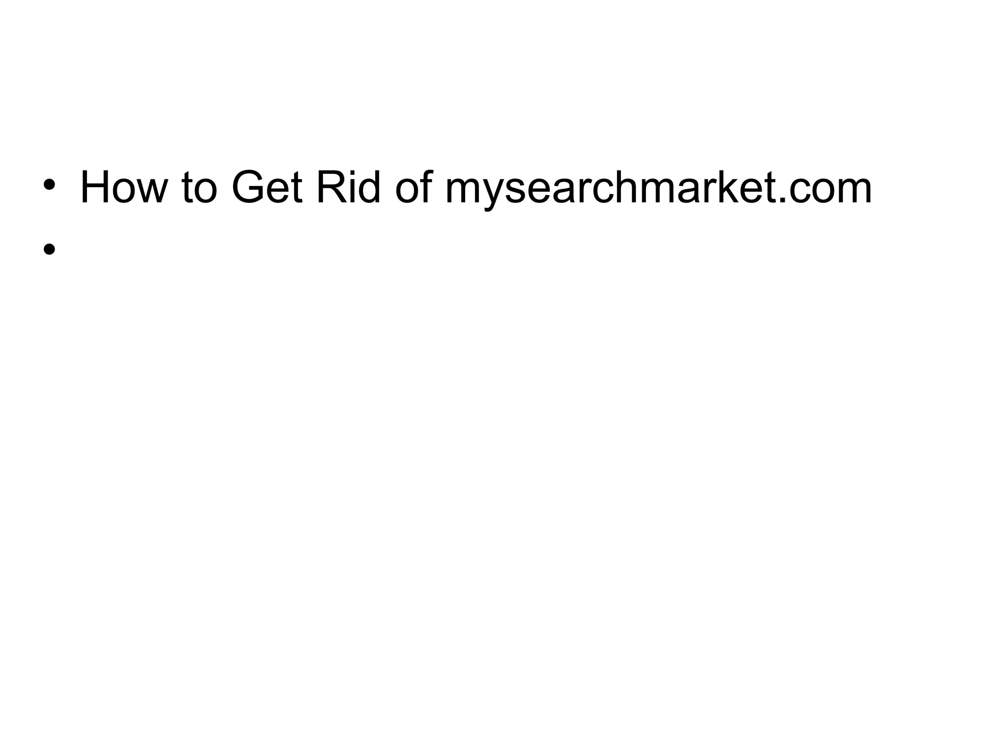 • How to Get Rid of mysearchmarket.com
•
 
