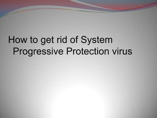 How to get rid of System
 Progressive Protection virus
 