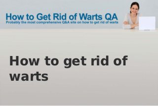 How to get rid of
warts
 