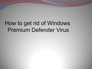 How to get rid of Windows
 Premium Defender Virus
 