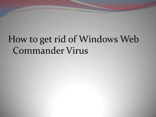 How to get rid of Windows Web
 Commander Virus
 