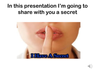 In this presentation I’m going to
     share with you a secret
 