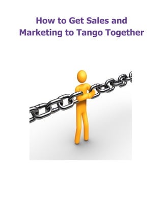 How to Get Sales and
Marketing to Tango Together
 